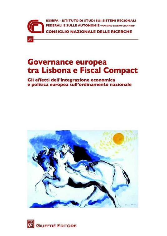 Governance europea tra Lisbona e Fiscal Compact. Gli effetti dell'integrazione economica e politica europea sull'ordinamento nazionale - copertina