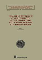 Disastri, protezione civile e diritto. Nuove prospettive nell'Unione Europea e in ambito penale