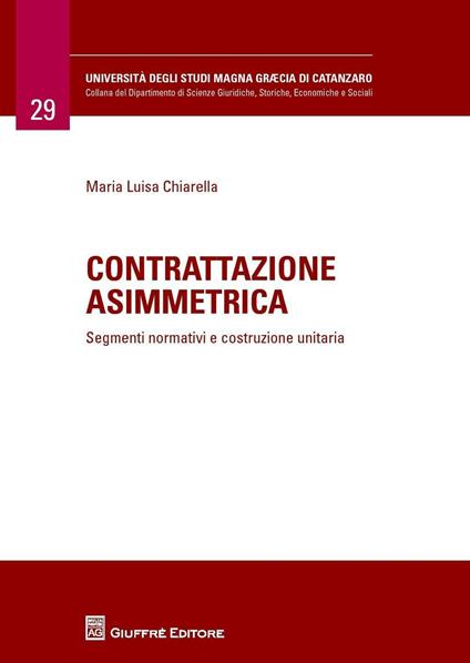 Contrattazione asimmetrica. Segmenti normativi e costruzione unitaria - Maria Luisa Chiarella - copertina