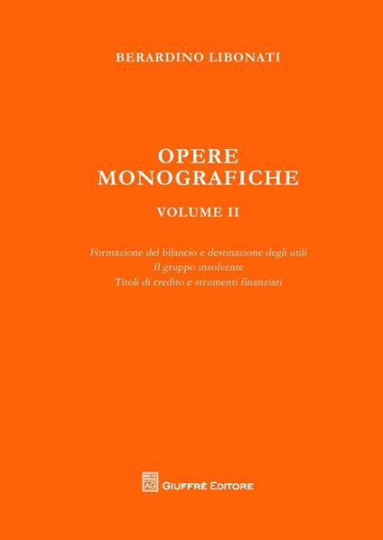 Opere monografiche. Vol. 2: Formazione del bilancio e destinazione degli utili-Il gruppo insolvente-Titoli di credito e strumenti finanziari. - Berardino Libonati - copertina