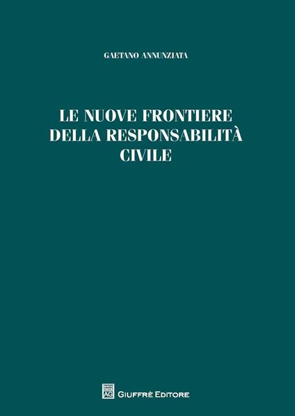 Le nuove frontiere della responsabilità civile - Gaetano Annunziata - copertina