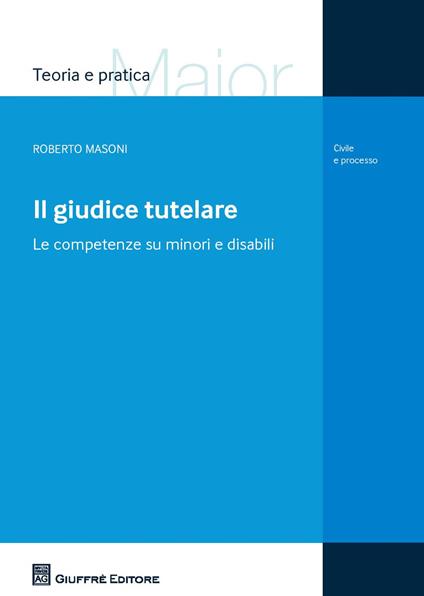 Il giudice tutelare. Le competenze su minori e disabili - Roberto Masoni - copertina