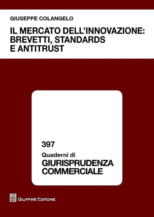 Il mercato dell'innovazione. Brevetti, standards e antitrust - Giuseppe Colangelo - copertina