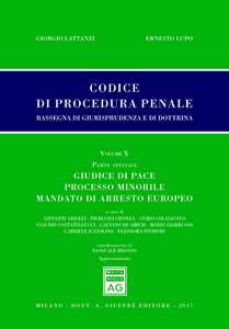 Codice di procedura penale. Rassegna di giurisprudenza e di dottrina (2017). Vol. 10: Parte speciale. Giudice di pace, processo minorile, mandato di arresto europeo.