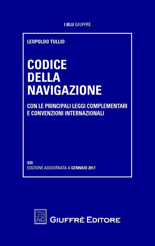 Codice della navigazione. Con le principali leggi complementari e convenzioni internazionali - Leopoldo Tullio - copertina