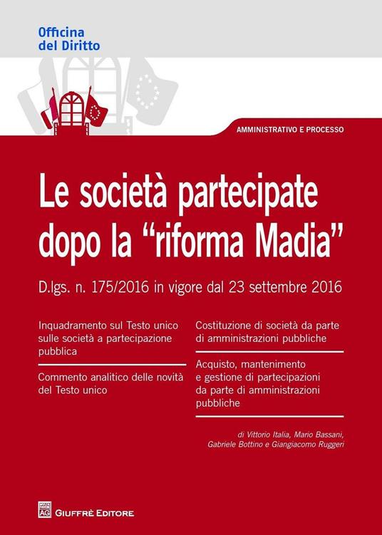 Le società partecipate dopo la "riforma Madia". D. lgs. n. 175/2016 in vigore dal 23 settembre 2016 - Vittorio Italia,Mario Bassani,Gabriele Bottino - copertina