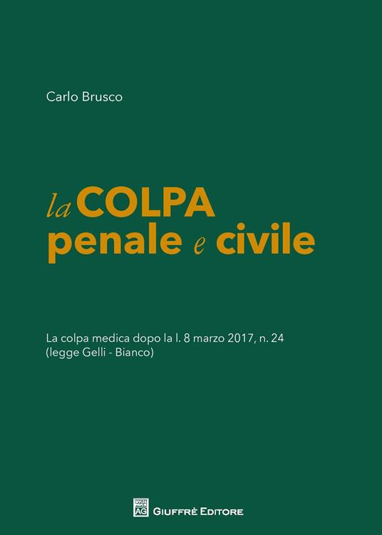 La colpa penale e civile. La colpa medica dopo la L. 8 marzo 2017 n. 24 (legge Gelli-Bianco) - Carlo Brusco - copertina
