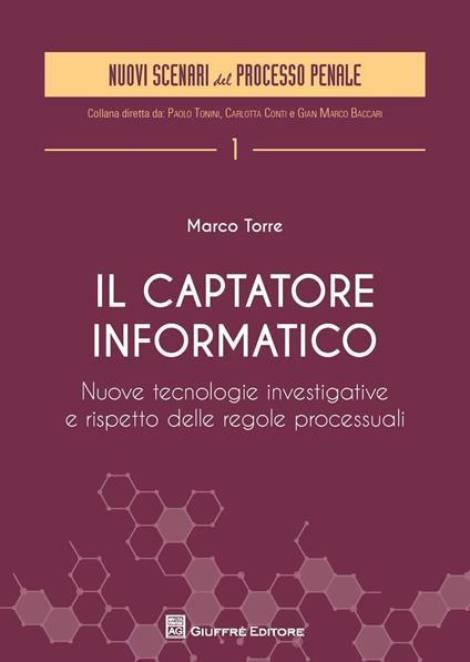 Il captatore informatico. Nuove tecnologie investigative e rispetto delle regole processuali - Marco Torre - copertina