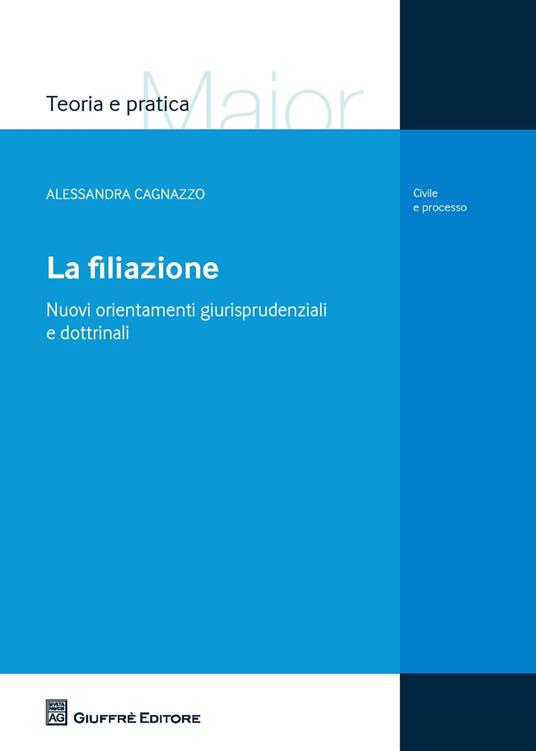 La filiazione. Nuovi orientamenti giurisprudenziali e dottrinali - Alessandra Cagnazzo - copertina
