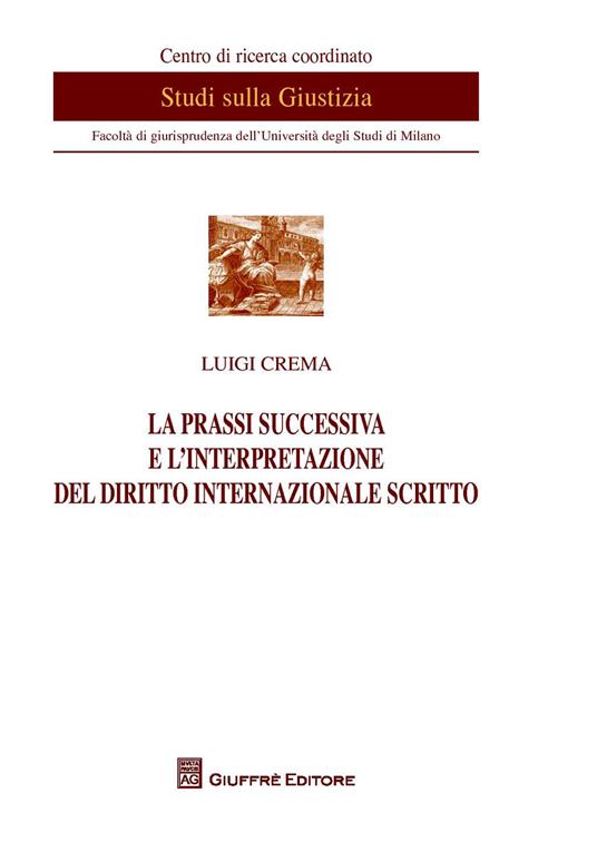 La prassi successiva e l'interpretazione del diritto internazionale scritto - Luigi Crema - copertina