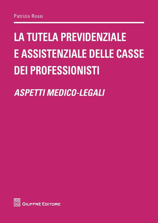 La tutela previdenziale e assistenziale delle casse dei professionisti. Aspetti medico-legali - Patrizio Rossi - copertina