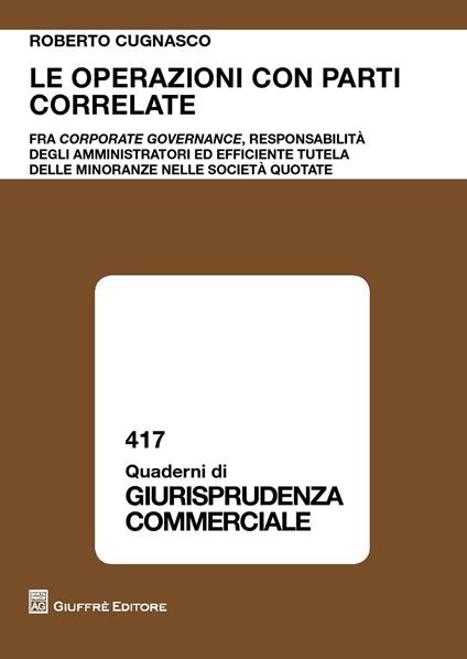Le operazioni con parti fra corporate governance, responsabilità degli amministratori ed efficiente tutela delle minoranze nelle società quotate - Roberto Cugnasco - copertina