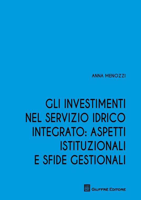 Gli investimenti nel servizio idrico integrato: aspetti istituzionali e sfide gestionali - Anna Menozzi - copertina