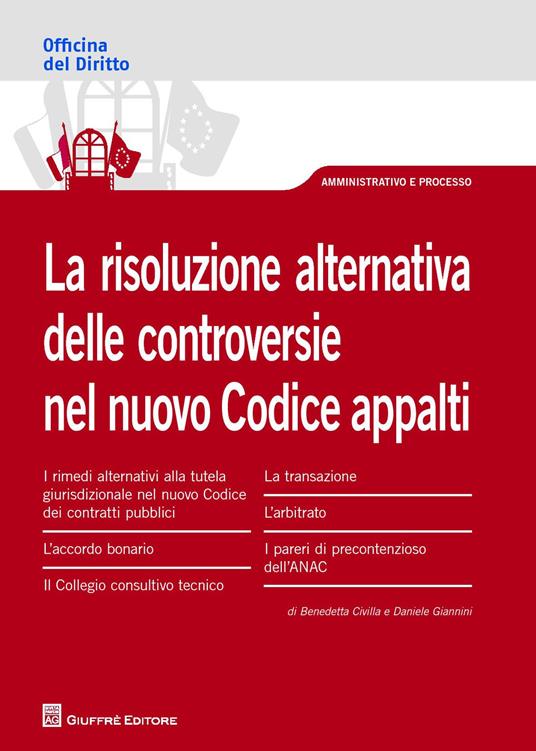 La risoluzione alternativa delle controversie nel nuovo Codice appalti - Benedetta Civilla,Daniele Giannini - copertina