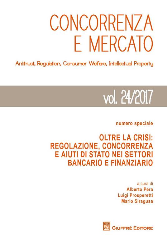 Concorrenza e mercato. Antitrust, regulation, consumer welfare, intellectual property (2017). Vol. 24: Numero speciale. Oltre la crisi: regolazione, concorrenza e aiuti di Stato nei settori bancario e finanziario. - copertina
