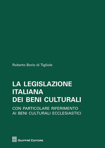 La legislazione italiana dei beni culturali. Con particolare riferimento ai beni culturali ecclesiastici - Roberto Borio Di Tigliole - copertina