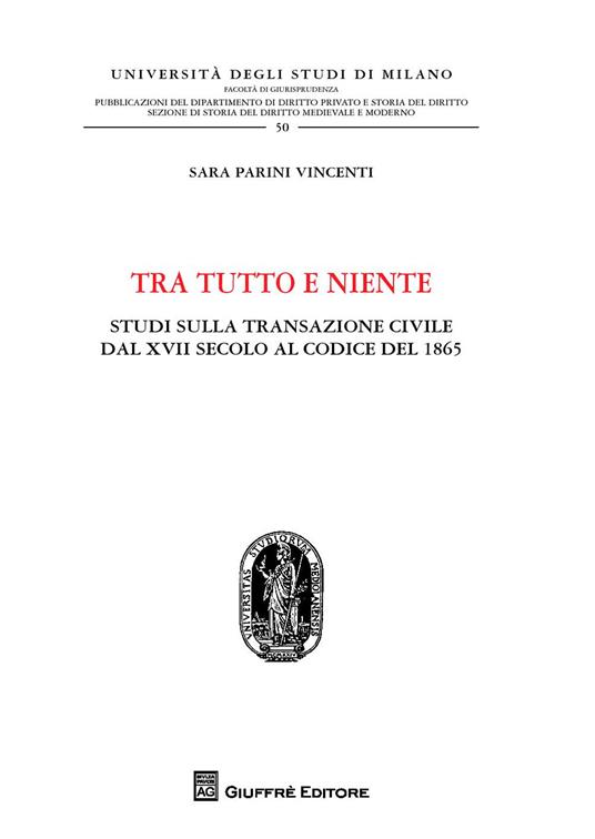 Tra tutto e niente. Studi sulla transazione civile dal XVII secolo al codice del 1865 - Sara Parini Vincenti - copertina