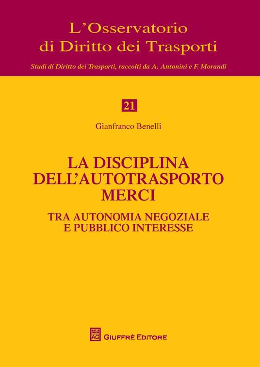 La disciplina dell'autotrasporto merci tra autonomia negoziale e pubblico interesse - Gianfranco Benelli - copertina