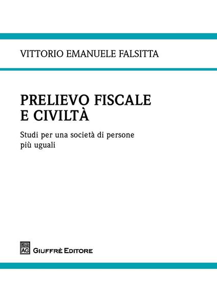 Prelievo fiscale e civiltà. Studi per una società di persone più uguali - Vittorio Emanuele Falsitta - copertina