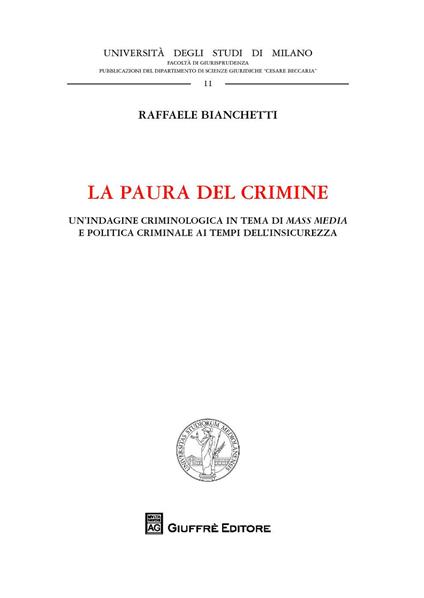 La paura del crimine. Un'indagine criminologica in tema di mass media e politica criminale ai tempi dell'insicurezza - Raffaele Bianchetti - copertina