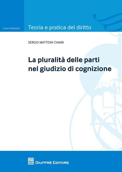 La pluralità delle parti nel giudizio di cognizione - Sergio Matteini Chiari - copertina