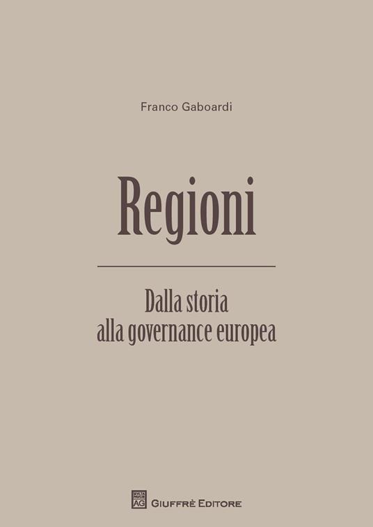 Regioni. Dalla storia alla governance europea - Franco Gaboardi - copertina