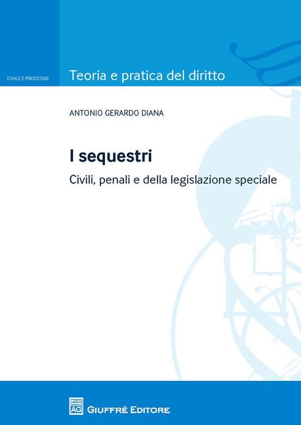 I sequestri. Civili, penali e della legislazione speciale - Antonio Gerardo Diana - copertina