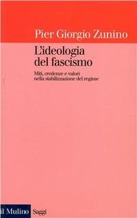 L' ideologia del fascismo. Miti, credenze e valori nella stabilizzazione del regime - Piergiorgio Zunino - copertina