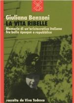 La vita ribelle. Memorie di un'aristocrazia italiana fra belle époque e Repubblica