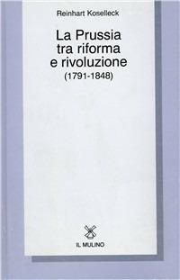 La Prussia tra riforma e rivoluzione (1791-1848) - Reinhart Koselleck - copertina