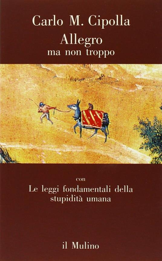 Allegro ma non troppo con Le leggi fondamentali della stupidità umana -  Carlo M. Cipolla - Libro - Il Mulino - Contrappunti | IBS