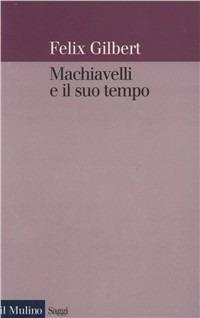 Machiavelli e il suo tempo - Felix Gilbert - copertina