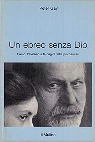 Un ebreo senza Dio. Freud, l'ateismo e le origini della psicoanalisi - Peter Gay - copertina