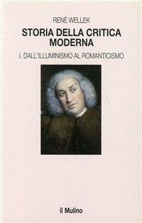 Storia della critica moderna. Vol. 1: Dall'illuminismo al Romanticismo. - René Wellek - copertina