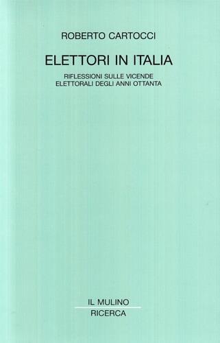 Elettori in Italia. Riflessioni sulle vicende elettorali degli anni Ottanta - Roberto Cartocci - copertina