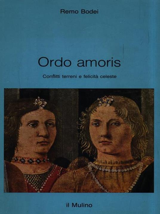 Ordo amoris. Conflitti terreni e felicità celeste - Remo Bodei - 2