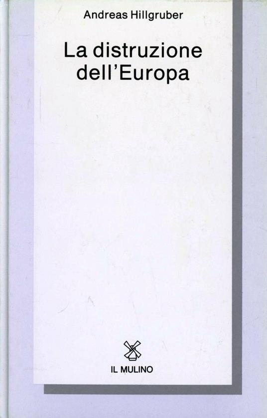 La distruzione dell'Europa. La Germania e l'epoca delle guerre mondiali (1914-1945) - Andreas Hillgruber - copertina