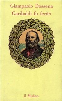 Garibaldi fu ferito - Giampaolo Dossena - copertina