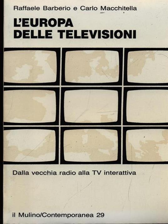 L' Europa delle televisioni. Dalla vecchia radio alla Tv interattiva - Raffaele Barberio,Carlo Macchitella - 2