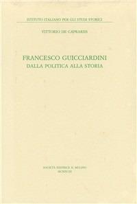 Francesco Guicciardini. Dalla politica alla storia - Vittorio De Caprariis - copertina