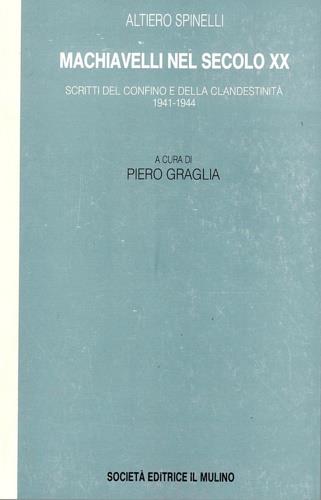 Machiavelli nel secolo XX. Scritti del confino e della clandestinità 1941-1944 - Altiero Spinelli - copertina