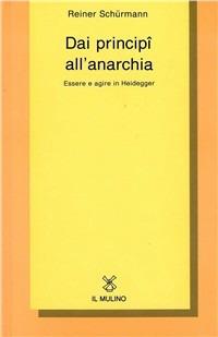 Dai principî all'anarchia. Essere e agire in Heidegger - Reiner Schürmann - copertina