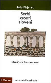 Serbi, croati, sloveni. Storia di tre nazioni - Joze Pirjevec - copertina