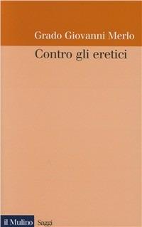 Contro gli eretici - Grado Giovanni Merlo - copertina