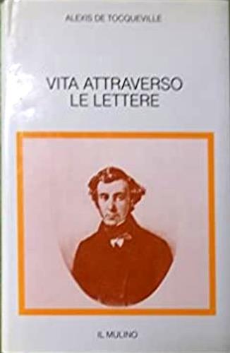 Vita attraverso le lettere - Alexis de Tocqueville - copertina
