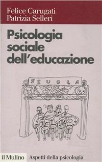 Psicologia sociale dell'educazione - Felice Carugati,Patrizia Selleri - copertina