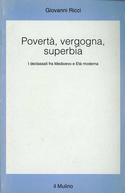 Povertà, vergogna, superbia. I declassati fra Medioevo e età moderna - Giovanni Ricci - copertina