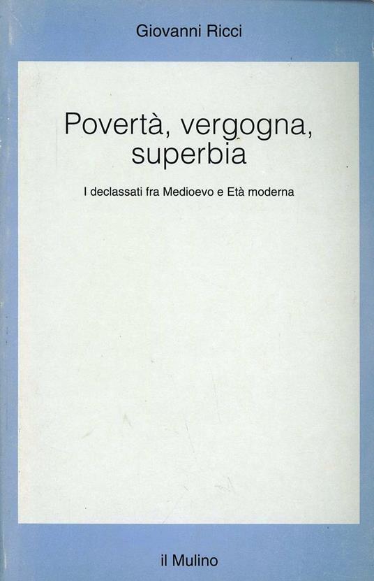 Povertà, vergogna, superbia. I declassati fra Medioevo e età moderna - Giovanni Ricci - copertina