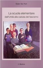 La scuola elementare. Dall'unità alla caduta del fascismo