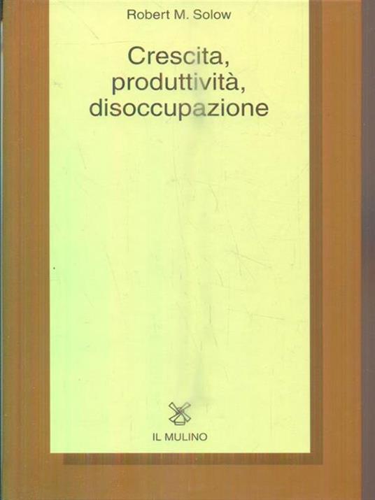 Crescita, produttività, disoccupazione - Robert M. Solow - 2